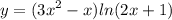 \displaystyle y = (3x^2 - x)ln(2x + 1)