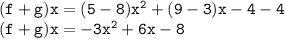 { \tt{(f + g)x = (5 - 8) {x}^{2}  + (9 - 3)x - 4 - 4}} \\ { \tt{(f + g)x =  - 3 {x}^{2}  + 6x - 8}}