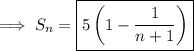 \implies S_n = \boxed{5\left(1-\dfrac1{n+1}\right)}