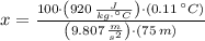 x = \frac{100\cdot \left(920\,\frac{J}{kg\cdot ^{\circ}C} \right)\cdot (0.11\,^{\circ}C)}{\left(9.807\,\frac{m}{s^{2}} \right)\cdot (75\,m)}