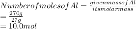 Number of moles of Al=\frac{given mass ofAl}{its molar mass}\\=\frac{270 g}{27 g} \\=10.0 mol