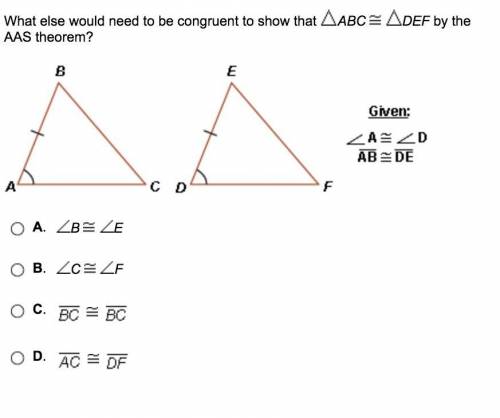 What else would need to be congruent to show that ABC= A DEF by the

AAS theorem?
B
E
Given:
ZA ZD
A