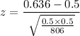 $z=\frac{0.636-0.5}{\sqrt{\frac{0.5\times 0.5}{806}}}$