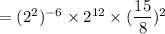 = (2^2)^{-6} \times 2^{12} \times (\dfrac{15}{8})^{2}