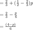 = \frac{2}{3} + (\frac{1}{2} - \frac{2}{3})p\\\\= \frac{2}{3} -\frac{p}{6}\\\\= \frac{(4 - p)}{6}