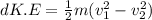 dK.E=\frac{1}{2}m(v_1^2-v_2^2)