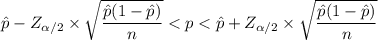 $\hat p - Z_{\alpha/2}\times \sqrt{\frac{\hat p(1-\hat p)}{n}} < p < \hat p + Z_{\alpha/2}\times \sqrt{\frac{\hat p(1-\hat p)}{n}}$