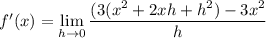 f'(x)=\displaystyle\lim_{h\to0}\frac{(3(x^2+2xh+h^2) - 3x^2}h