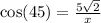 \cos(45)=\frac{5\sqrt{2}}{x}