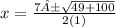 x=\frac{7±\sqrt{49+100 } }{2(1)}