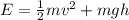 E = \frac{1}{2}mv^2 + mgh