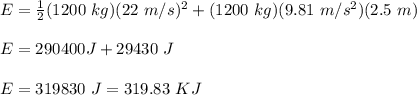 E = \frac{1}{2}(1200\ kg)(22\ m/s)^2+(1200\ kg)(9.81\ m/s^2)(2.5\ m)\\\\E = 290400 J +29430\ J\\\\E = 319830\ J = 319.83\ KJ