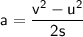 \mathsf{a = \dfrac{v^2 - u^2 }{2s}}