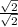 \frac{\sqrt{2}}{\sqrt{2} }