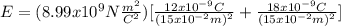 E=(8.99x10^{9} N\frac{m^{2}}{C^{2}})[\frac{12x10^{-9}C}{(15x10^{-2}m)^{2}}+\frac{18x10^{-9}C}{(15x10^{-2}m)^{2}}]