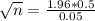 \sqrt{n} = \frac{1.96*0.5}{0.05}