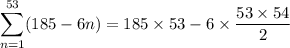 \displaystyle\sum_{n=1}^{53}(185-6n) = 185\times53-6\times\frac{53\times54}2