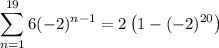 \displaystyle\sum_{n=1}^{19}6(-2)^{n-1} = 2\left(1 -(-2)^{20}\right)