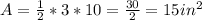 A= \frac{1}{2} *3*10= \frac{30}{2} = 15in^{2}