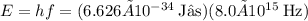 E = hf = (6.626×10^{-34}\:\text{J•s})(8.0×10^{15}\:\text{Hz})