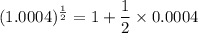 (1.0004)^{\frac{1}{2}}=1+\dfrac{1}{2}\times 0.0004