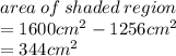 area \: of \: shaded \: region \\  = 1600 {cm}^{2}  - 1256 {cm}^{2}  \\  = 344 {cm}^{2}  \\