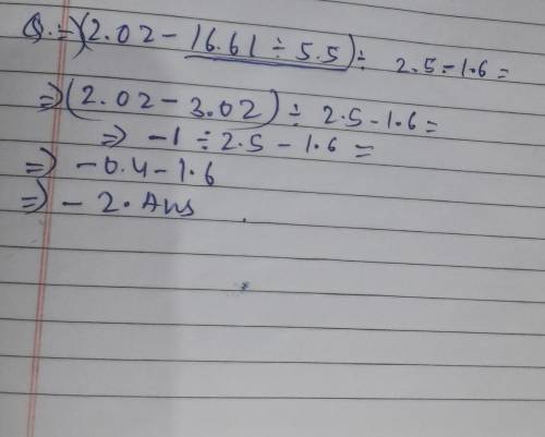 (2.02 -16.61 : 5.5 ) : 2.5 - 1.6 =solve this pls ​