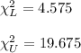 \chi^2_{L} = 4.575 \\\\\chi^2_{U}= 19.675