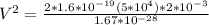 V^2=\frac{2*1.6*10^{-19}(5*10^4)*2 * 10^{-3}}{1.67*10^{-28}}