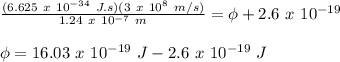 \frac{(6.625\ x\ 10^{-34}\ J.s)(3\ x\ 10^8\ m/s)}{1.24\ x\ 10^{-7}\ m} = \phi + 2.6\ x\ 10^{-19}\\\\\phi=16.03\ x\ 10^{-19}\ J - 2.6\ x\ 10^{-19}\ J