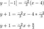 y - [-1]= \frac{-2}{3}(x-4)\\\\y + 1 =\frac{-2}{3}x -4*\frac{-2}{3}\\\\y + 1 =\frac{-2}{3}x+\frac{8}{3}