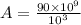 A = \frac{90\times 10^9}{10^3}