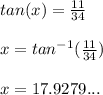 tan(x)=\frac{11}{34}\\\\x=tan^{-1}(\frac{11}{34})\\\\x=17.9279...