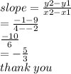slope =  \frac{y2 - y1}{x2 - x1}  \\  =  \frac{ - 1 - 9}{4 -  - 2}  \\  \frac{ - 10}{6}  \\  = - \frac{5}{3}  \\ thank \: you