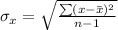 \sigma_x =\sqrt{\frac{\sum(x - \bar x)^2}{n-1}}