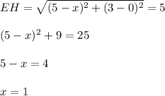 EH = \sqrt{(5 -x)^2 + (3 -0)^2} = 5\\\\(5 -x)^2+ 9 = 25\\\\5 - x = 4\\\\x = 1