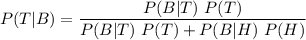$P(T|B) = \frac{P(B|T)\ P(T)}{P(B|T) \ P(T) + P(B|H)\ P(H)}$