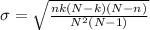 \sigma = \sqrt{\frac{nk(N-k)(N-n)}{N^2(N-1)}}