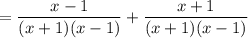 =\displaystyle \frac{x-1}{(x+1)(x-1)} + \frac{x+1}{(x+1)(x-1)}