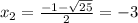 x_{2} = \frac{-1 - \sqrt{25}}{2} = -3