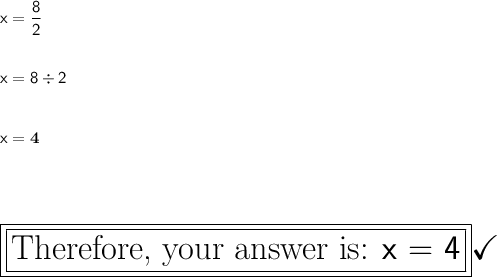 \mathsf{x = \dfrac{8}{2}}\\\\\\\mathsf{x = 8\div 2}\\\\\\\mathsf{x = \bf 4}\\\\\\\\\\\boxed{\boxed{\huge\text{Therefore, your answer is: \textsf{x = 4}}}}\huge\checkmark