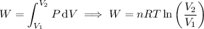 W = \displaystyle \int_{V_1}^{V_2}P\,\mathrm dV \implies W = nRT \ln\left(\dfrac{V_2}{V_1}\right)