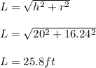 L = \sqrt{h^2 + r^2}\\\\L = \sqrt{20^2 + 16.24^2}\\\\L = 25.8 ft