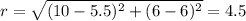 r=\sqrt{(10-5.5)^2+(6-6)^2}=4.5