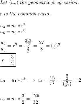 Let\ (u_n)\ the\ geometric\ progression.\\\\r\ is\ the\ common\ ratio.\\\\u_3=u_0*r^3\\u_6=u_0*r^6\\\\\dfrac{u_6}{u_3} =r^3=\dfrac{\frac{243}{16} }{\frac{9}{2} } =\dfrac{27}{8} =(\frac{3}{2} )^3\\\\\boxed{r=\dfrac{3}{2} }\\\\\\u_3=u_1*r^2 \Longrightarrow\ u_1=\dfrac{u_3}{r^2} =\dfrac{\frac{9}{2} }{(\frac{3}{2^2}) } =2\\\\\\u_7=u_6*\dfrac{3}{2} =\dfrac{729}{32}