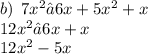 b) \:  \:   7 {x}^{2} −6x+5 {x}^{2} +x \\ 12 {x}^{2} −6x+x \\ 12 {x}^{2}  - 5x