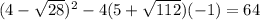 (4 -  \sqrt{28} ) {}^{2}  - 4(5 +  \sqrt{112} )( - 1) = 64