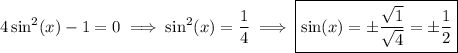 4\sin^2(x) - 1 = 0 \implies \sin^2(x) =  \dfrac{1}{4} \implies \boxed{\sin(x) = \pm \dfrac{\sqrt{1} }{\sqrt{4} } = \pm \dfrac{1}{2}}