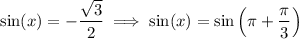 \sin(x)=-\dfrac{\sqrt{3}}{2} \implies \sin(x)=\sin \left(\pi +\dfrac{\pi }{3} \right)