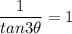 \displaystyle \large{ \frac{1}{tan3 \theta}  = 1}
